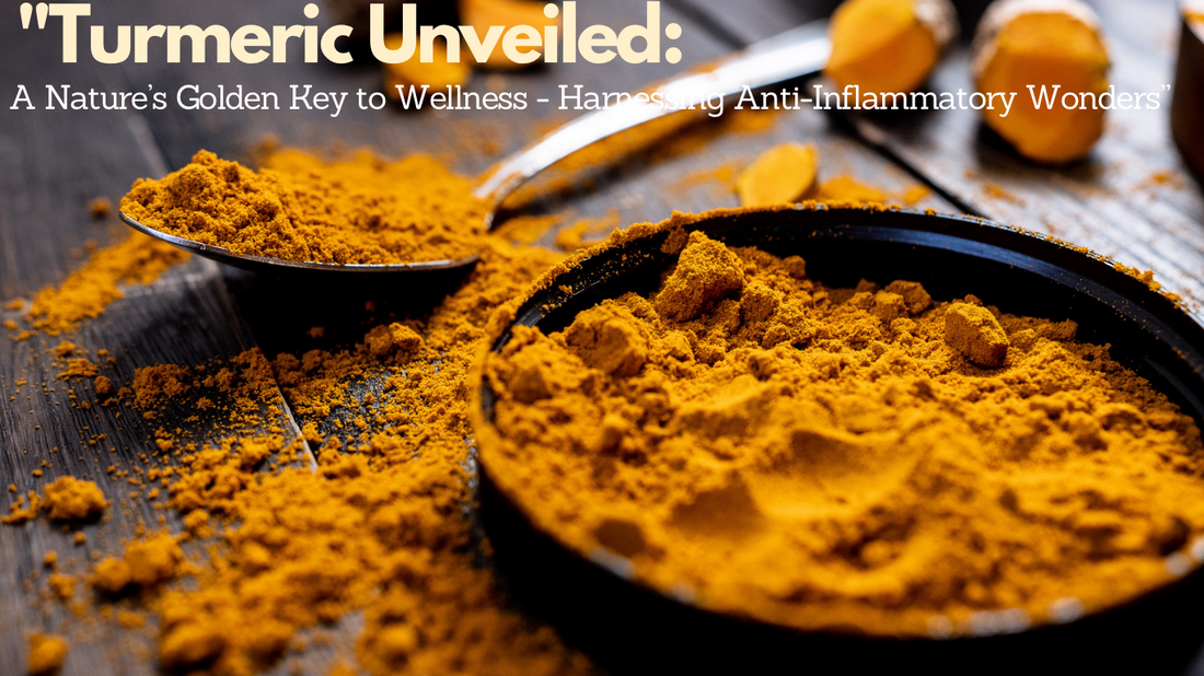 Turmeric Unveiled: A Nature’s Golden Key to Wellness - Harnessing Anti-Inflammatory Wonders